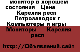 монитор в хорошем состоянии › Цена ­ 700 - Карелия респ., Петрозаводск г. Компьютеры и игры » Мониторы   . Карелия респ.